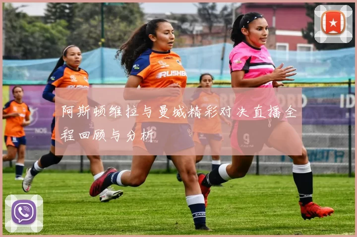 阿斯顿维拉与曼城精彩对决直播全程回顾与分析