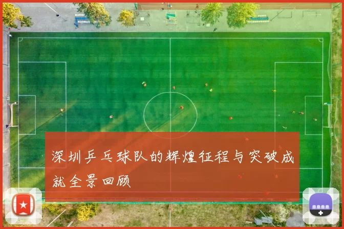 深圳乒乓球队的辉煌征程与突破成就全景回顾