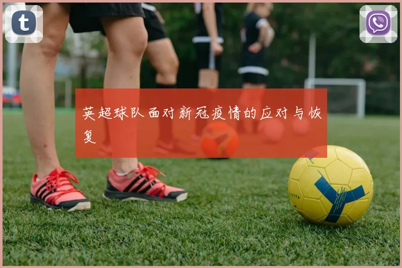 英超球队面对新冠疫情的应对与恢复
