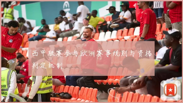西甲联赛参与欧洲赛事规则与资格判定机制