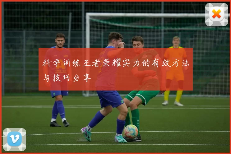 科学训练王者荣耀实力的有效方法与技巧分享