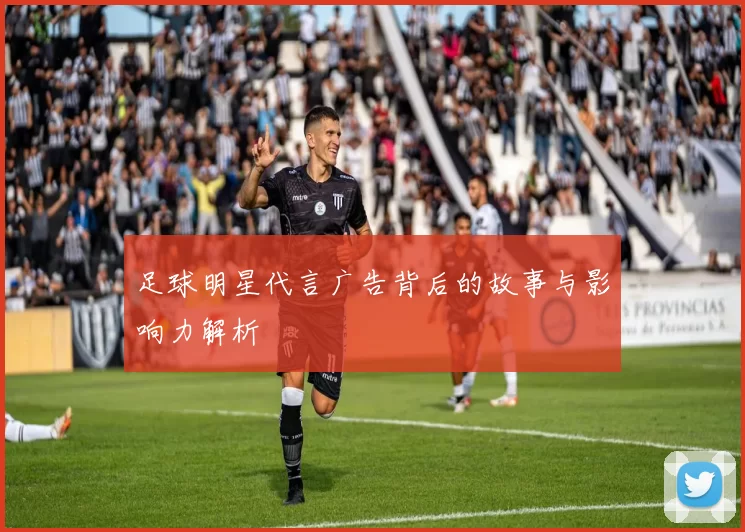 足球明星代言广告背后的故事与影响力解析