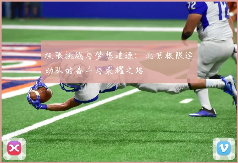极限挑战与梦想追逐：北京极限运动队的奋斗与荣耀之路