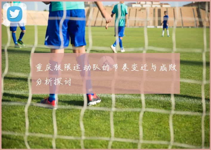 重庆极限运动队的节奏变迁与成败分析探讨