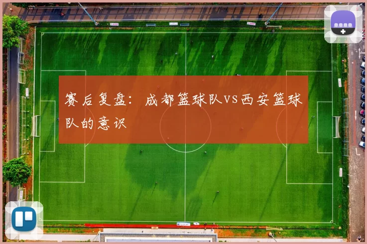 赛后复盘：成都篮球队vs西安篮球队的意识