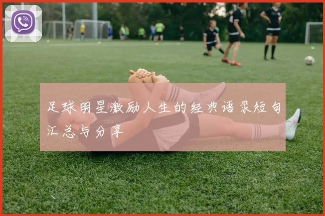 足球明星激励人生的经典语录短句汇总与分享