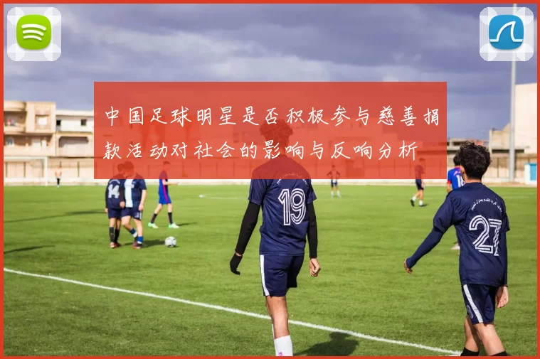 中国足球明星是否积极参与慈善捐款活动对社会的影响与反响分析