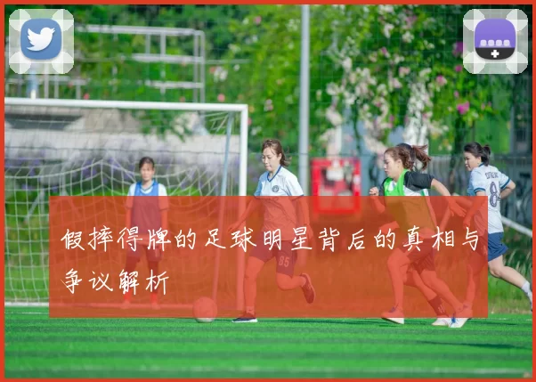 假摔得牌的足球明星背后的真相与争议解析