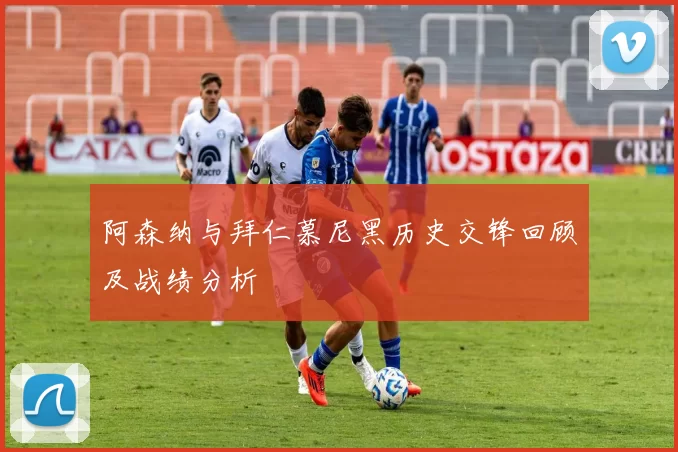 阿森纳与拜仁慕尼黑历史交锋回顾及战绩分析