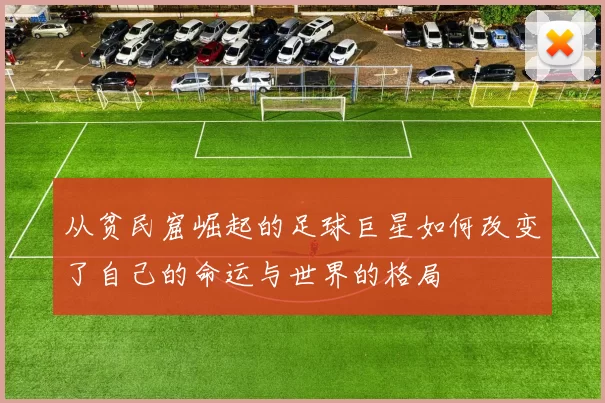 从贫民窟崛起的足球巨星如何改变了自己的命运与世界的格局