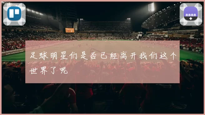 足球明星们是否已经离开我们这个世界了呢