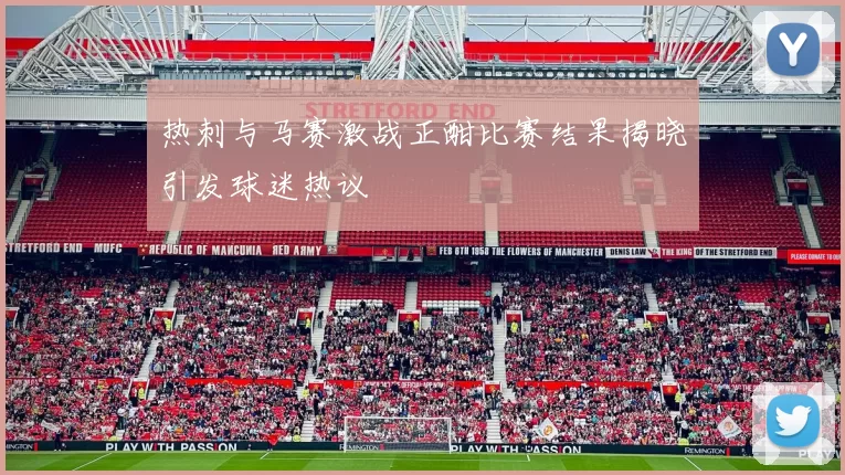 热刺与马赛激战正酣比赛结果揭晓引发球迷热议