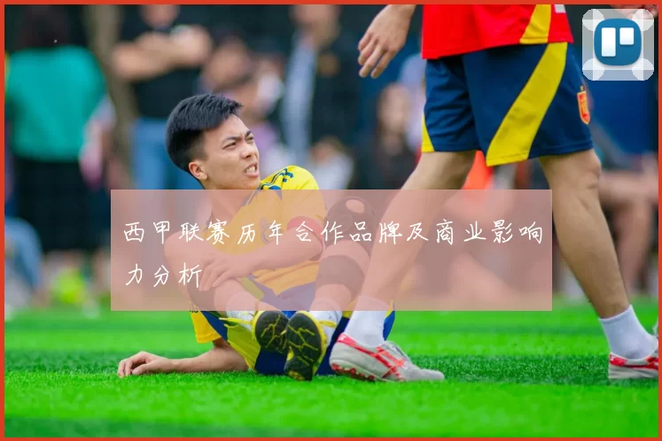 西甲联赛历年合作品牌及商业影响力分析